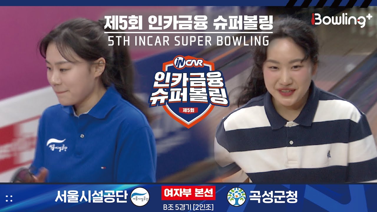 서울시설공단 vs 곡성군청 ㅣ 제5회 인카금융 슈퍼볼링ㅣ 여자부 본선 B조 5경기  2인조 ㅣ 5th Super Bowling