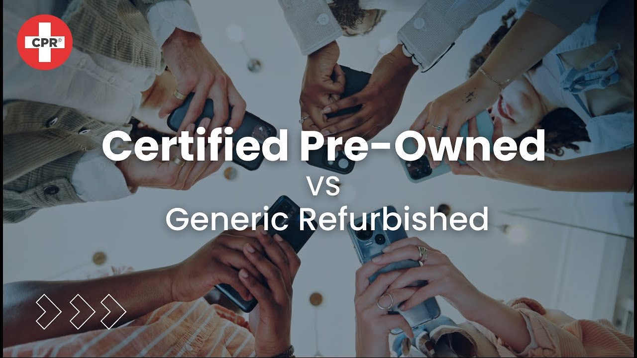 CPR Cell Phone Repair Certified Pre Owned Vs Generic Refurbished