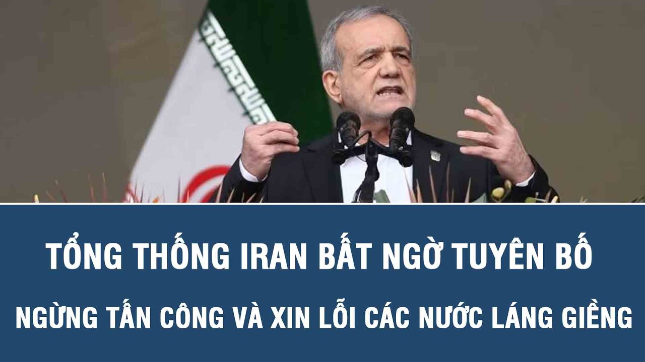 Tổng thống Iran bất ngờ tuyên bố ngừng tấn công và xin lỗi các nước láng giềng