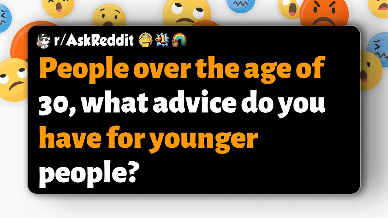 r/AskReddit | People over the age of 30, what advice do you have for younger people?