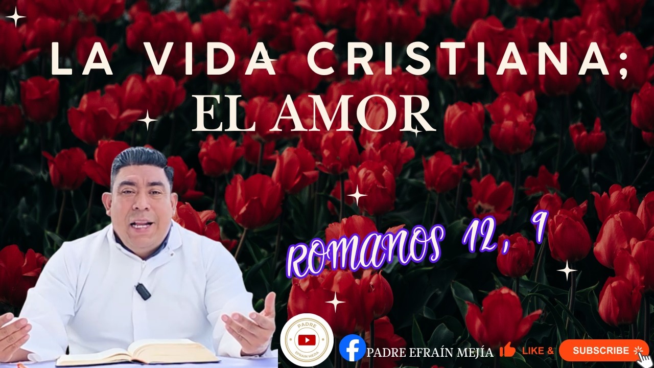 ✝️ ¡LA VIDA CRISTIANA; ¡EL AMOR! // Romanos 12, 9 // || Padre Efraín Mejía