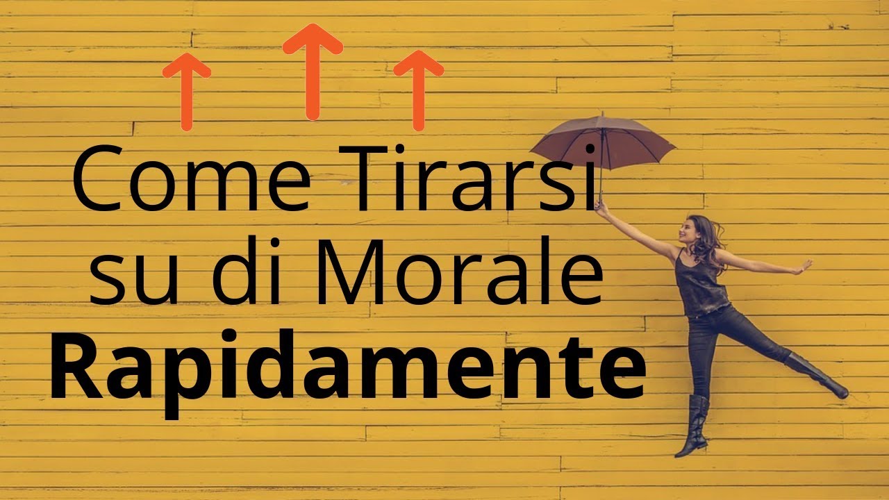 Tirarsi Su di Morale: 9 Modi per Farlo Rapidamente