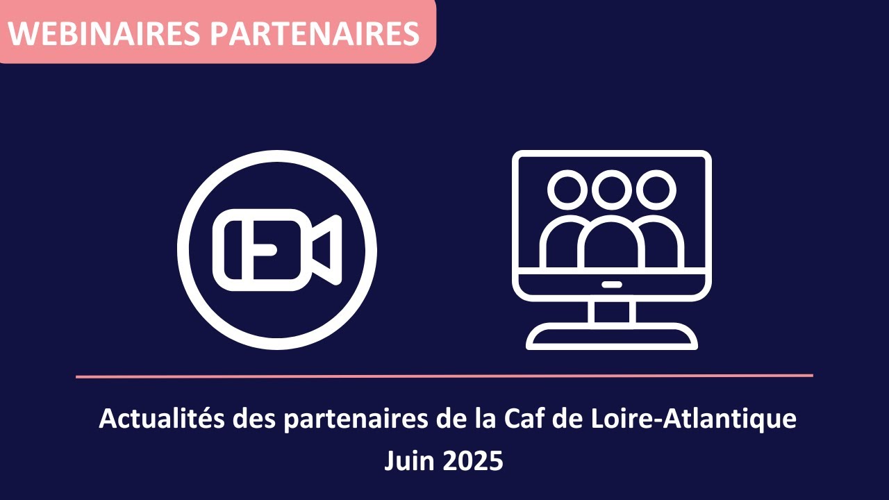 Webinaire Actualités des partenaires de la Caf de Loire-Atlantique | Juin 2025
