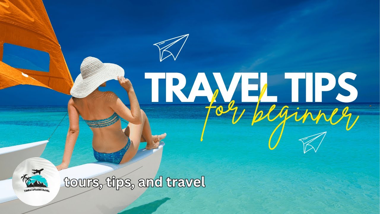 Travel Tips for Beginners: Everything You Need to Know