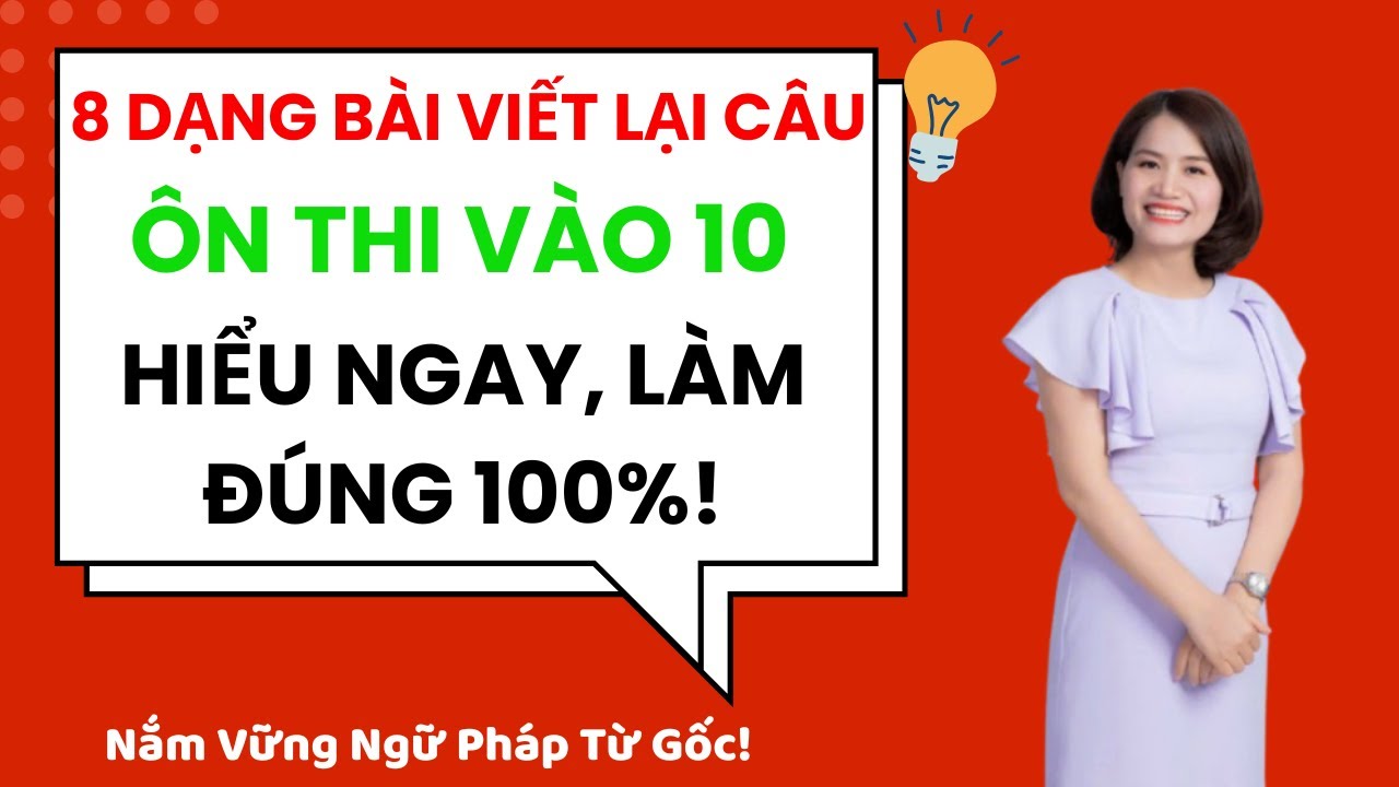 (Tiếng Anh Lớp 9) 8 DẠNG BÀI VIẾT LẠI CÂU ÔN THI VÀO 10 – HIỂU NGAY, LÀM ĐÚNG 100%!