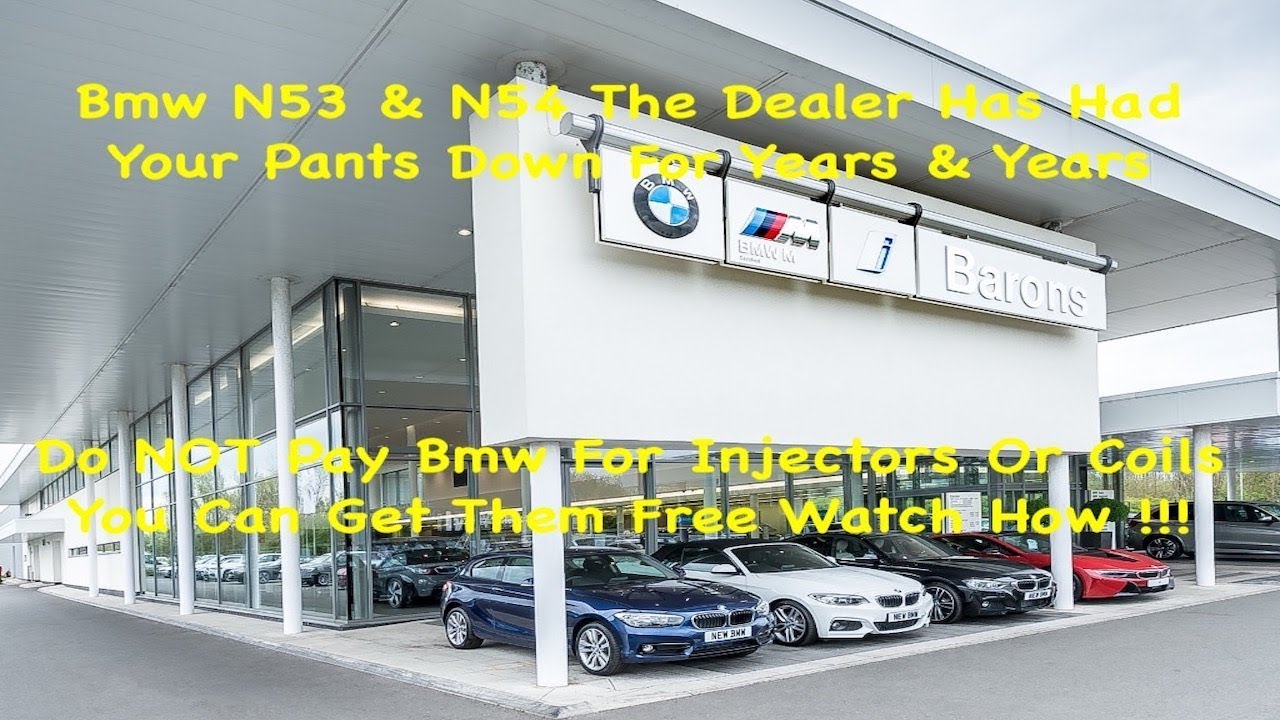 Bmw N54 & N53 The Dealer's Have Had Your Pants Down For Years & Years About The N54 & N53 Problems