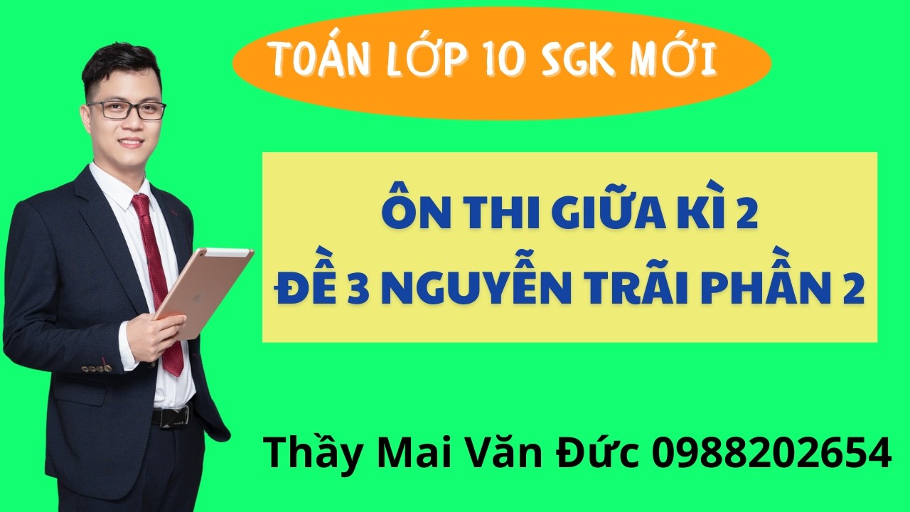 Toán 10 - Ôn thi giữa kì 2 Đề 3 Nguyễn Trãi Phần 2 - Thầy Mai Văn Đức