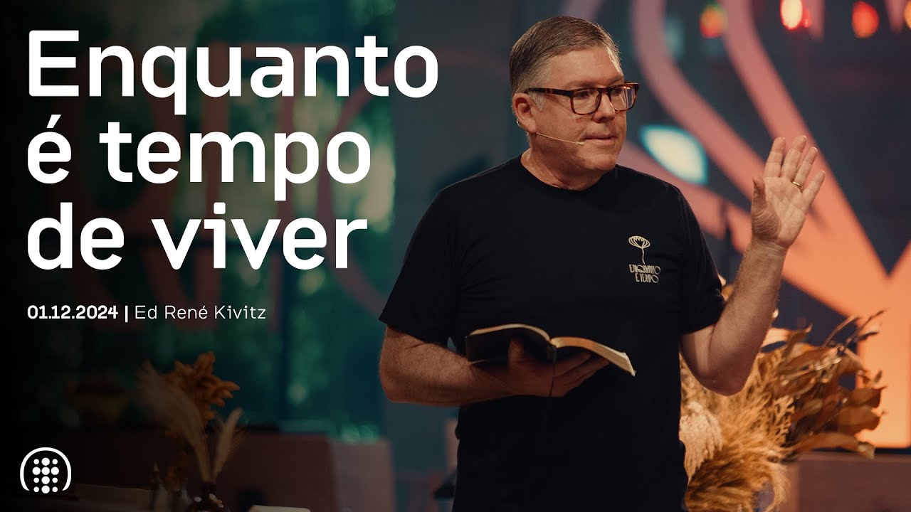 Enquanto é tempo de viver | Ed René Kivitz | 1 de dezembro de 2024