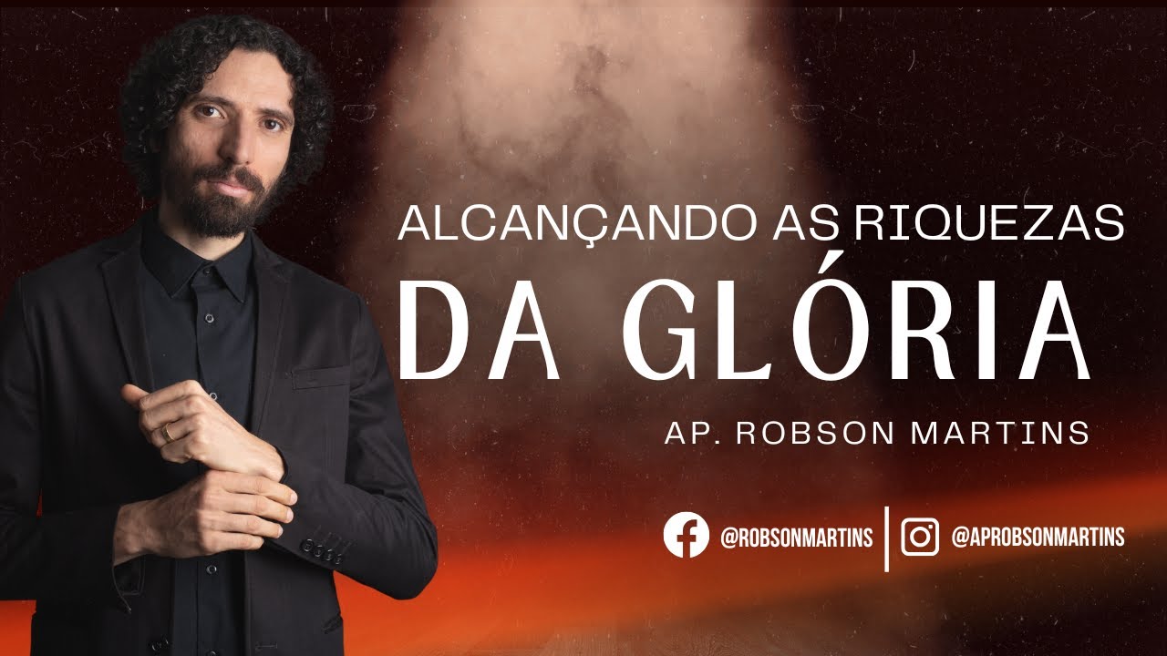 Alcançando as riquezas da glória - Robson Martins