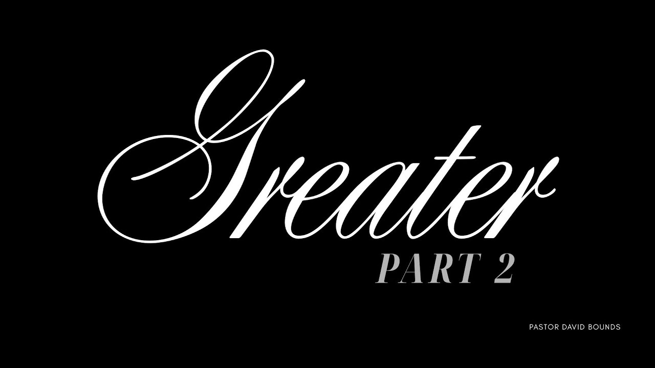 Greater Part 2 // Pastor David Bounds