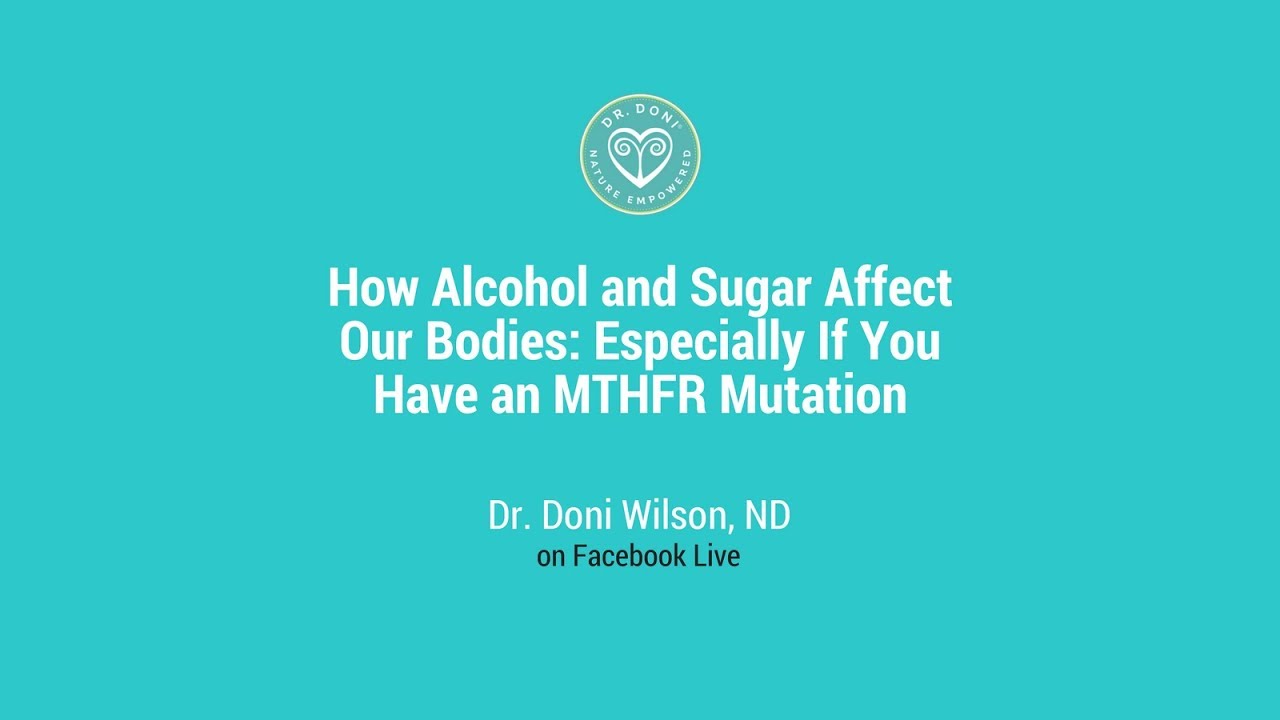 How Alcohol and Sugar Affect Our Bodies – Especially If You Have an MTHFR Mutation