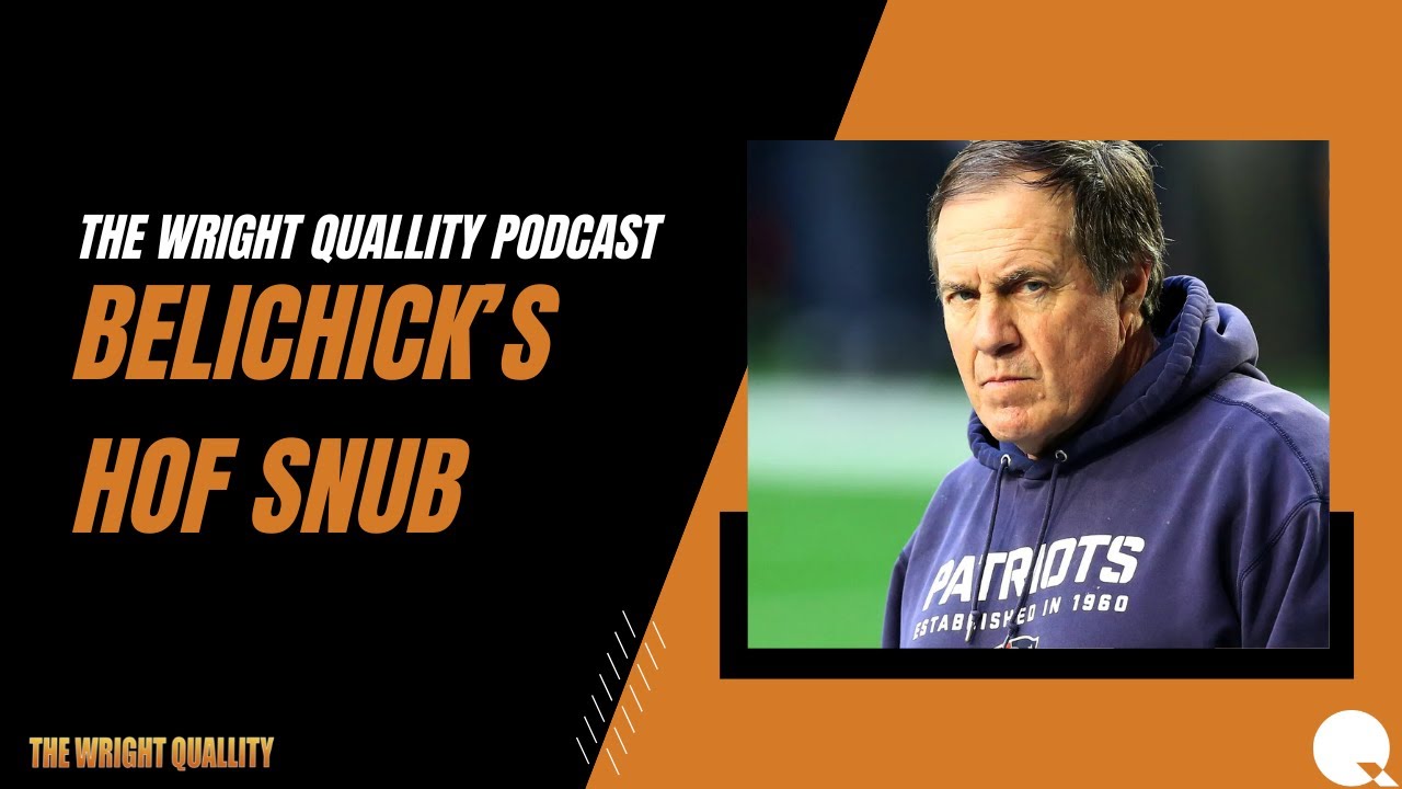 The Wright Quallity Podcast REACTS to Bill Belichick's Pro Football HOF SNUB!