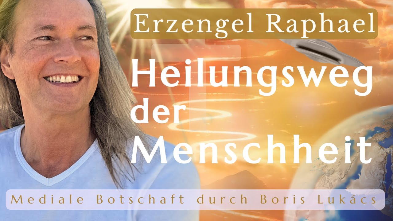 Mediale Botschaft | Erzengel Raphael | Heilungsweg der Menschheit | Boris Lukács