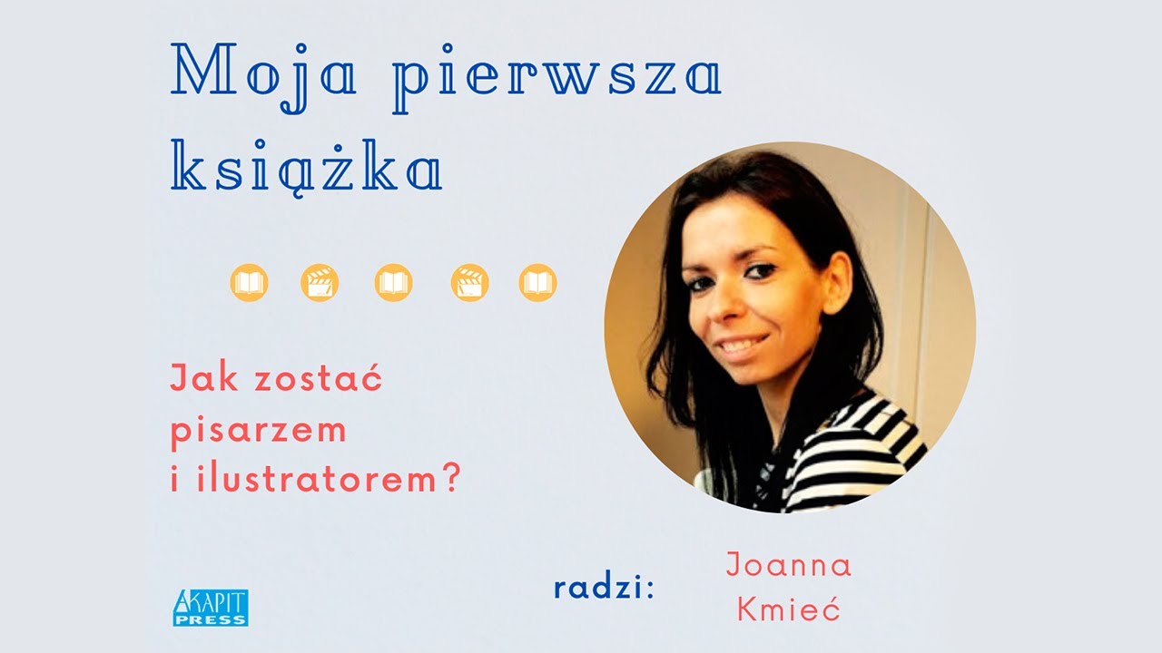 Moja pierwsza książka. Jak zostać pisarzem i ilustratorem? Radzi Joanna Kmieć.