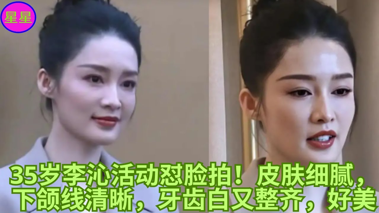 35岁李沁活动怼脸拍！皮肤细腻，下颌线清晰，牙齿白又整齐，好美
