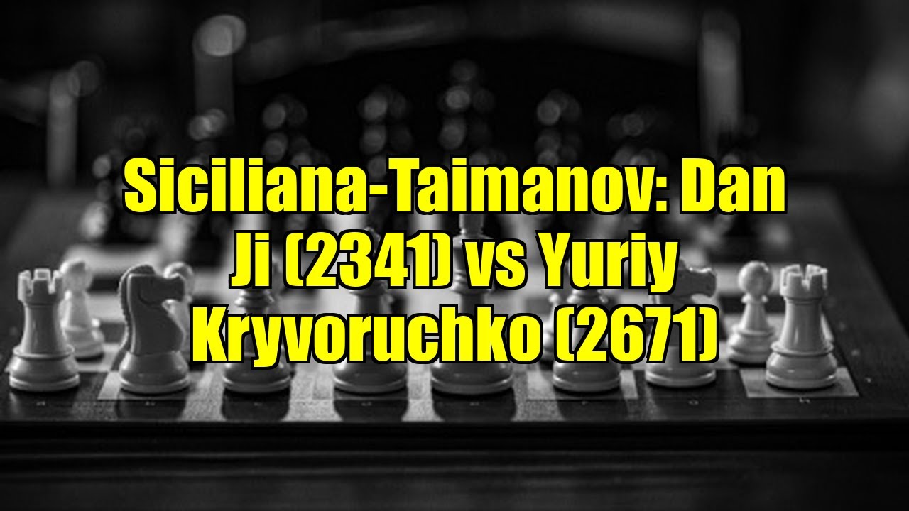 Siciliana-Taimanov: Dan Ji (2341) vs Yuriy Kryvoruchko (2671)