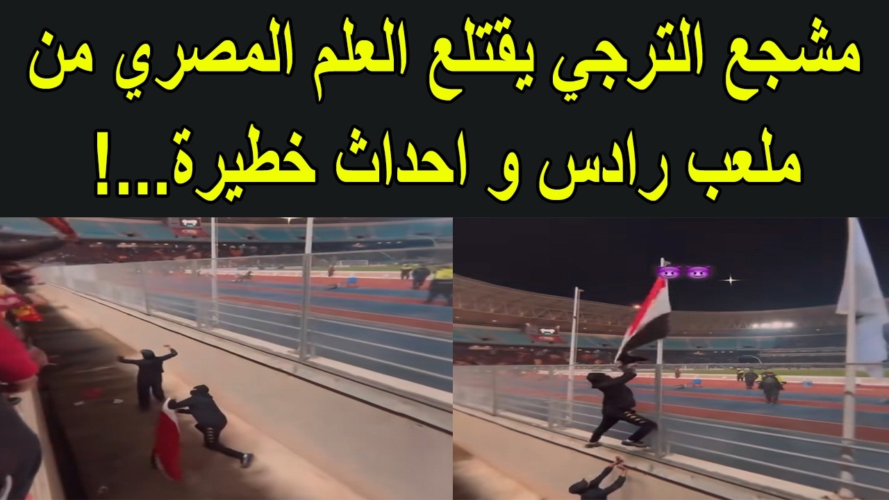 مشجع الترجي يقتلع العلم المصري من ملعب رادس و احداث خطيرة في مباراة الاهلي و الترجي
