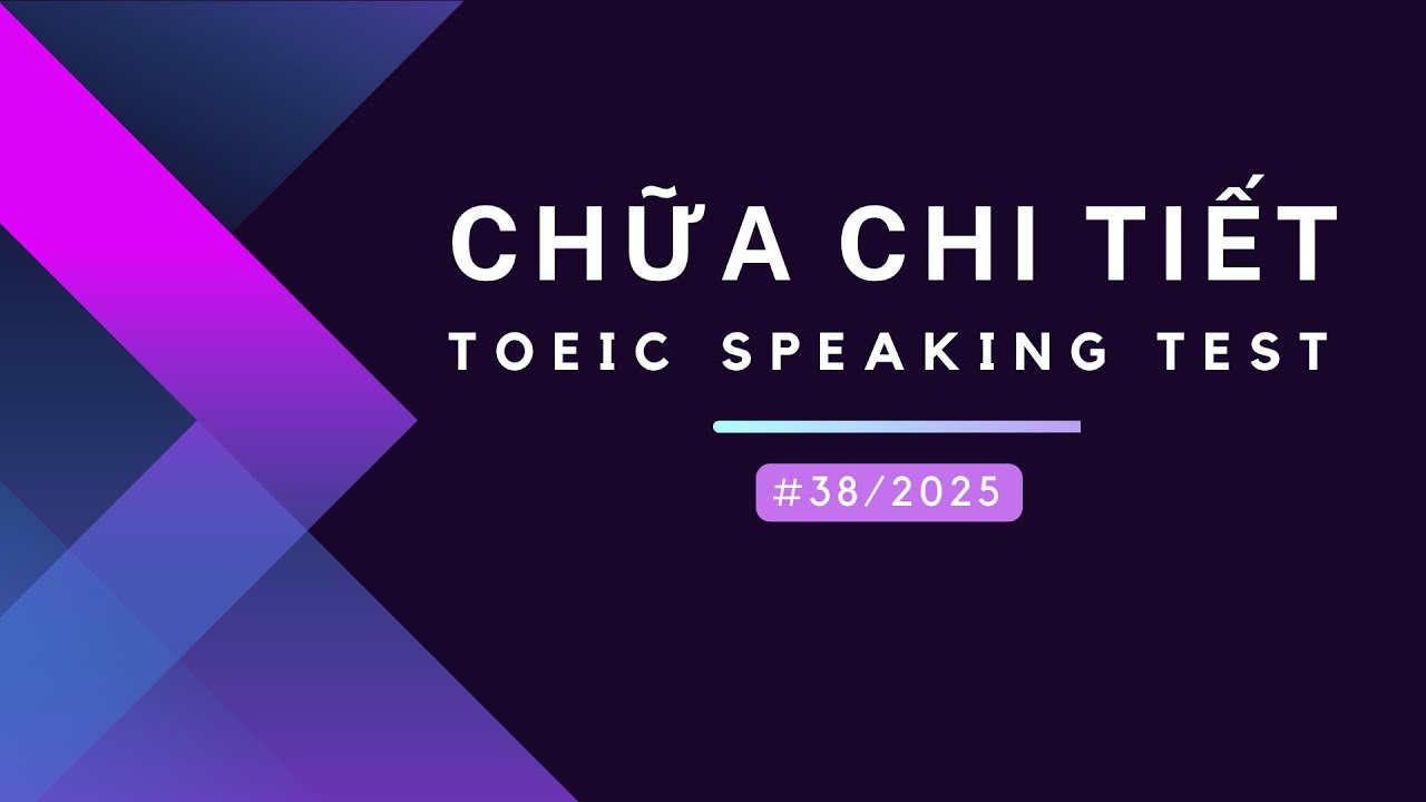 CHỮA ĐỀ TOEIC SPEAKING 2025 #38 - Band điểm 150-160+/200
