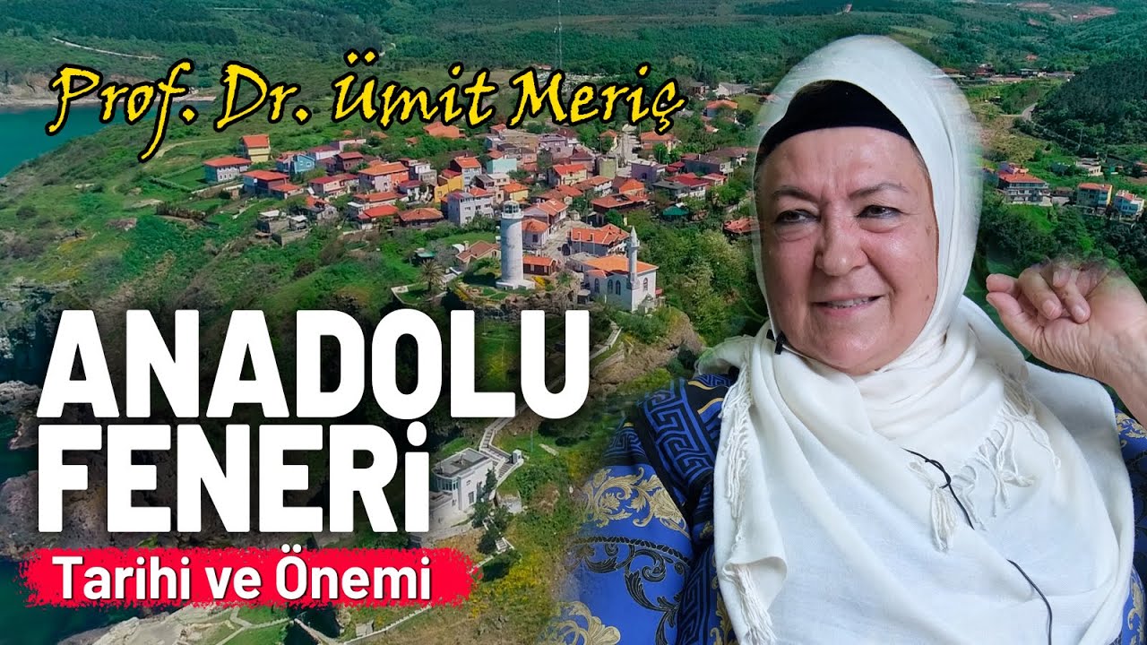 Anadolu Feneri Tarihi ve Önemi (Ümit Meriç Anlatımıyla)
