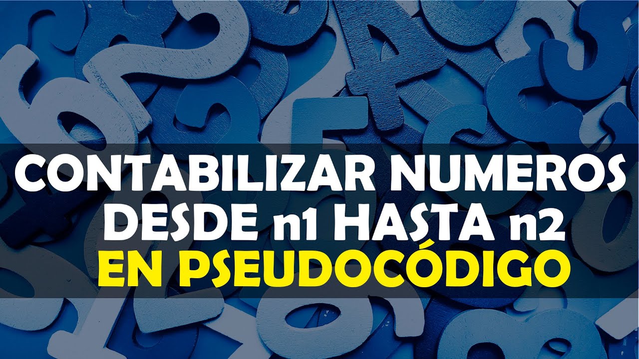 18. Pseudoc&oacute;digo | Ciclos o Bucles | Contabilizando n&uacute;meros