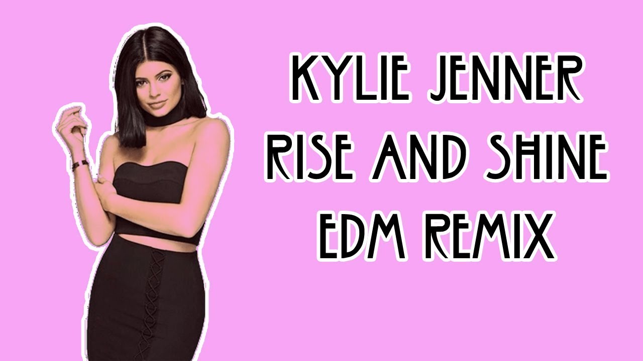 Kylie Jenner - Rise and Shine (EDM REMIX)