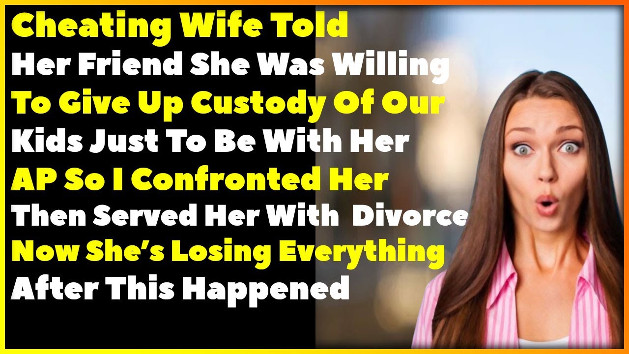 Cheating Wife Told Her Friend She Wanted To Give Up Custody Of Our Kids To Be With AP So I Did This