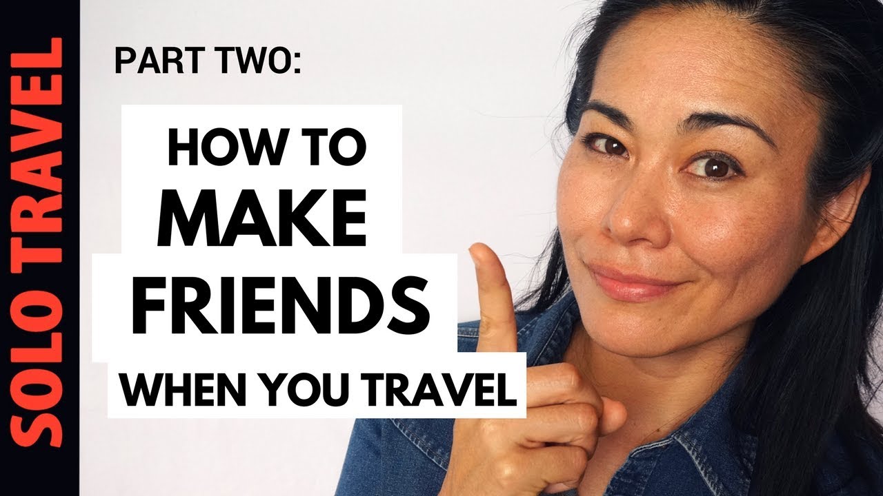 SOLO TRAVEL TIPS: HOW TO MAKE FRIENDS WHEN TRAVELING (Part i)