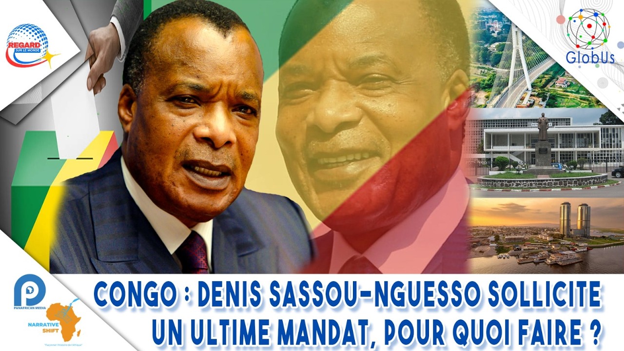 CONGO : DENIS SASSOU-NGUESSO SOLLICITE UN TROISIEME MANDAT, POUR QUOI FAIRE ?