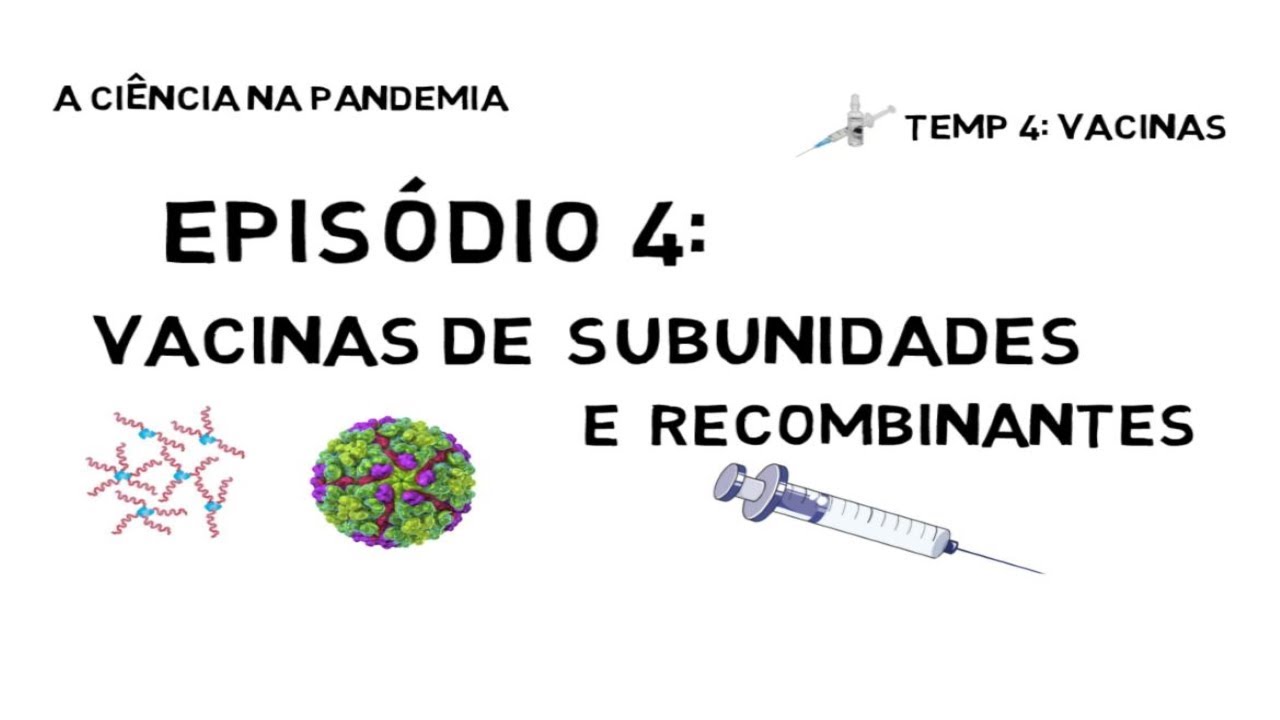 A CIÊNCIA NA PANDEMIA - Temp. 4: Vacinas - Ep. 4: Vacinas de subunidades e recombinantes