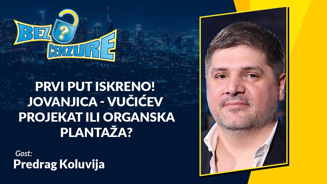 BEZ CENZURE | Predrag Koluvija: Prvi put iskreno! Jovanjica-Vučićev projekat ili organska plantaža?