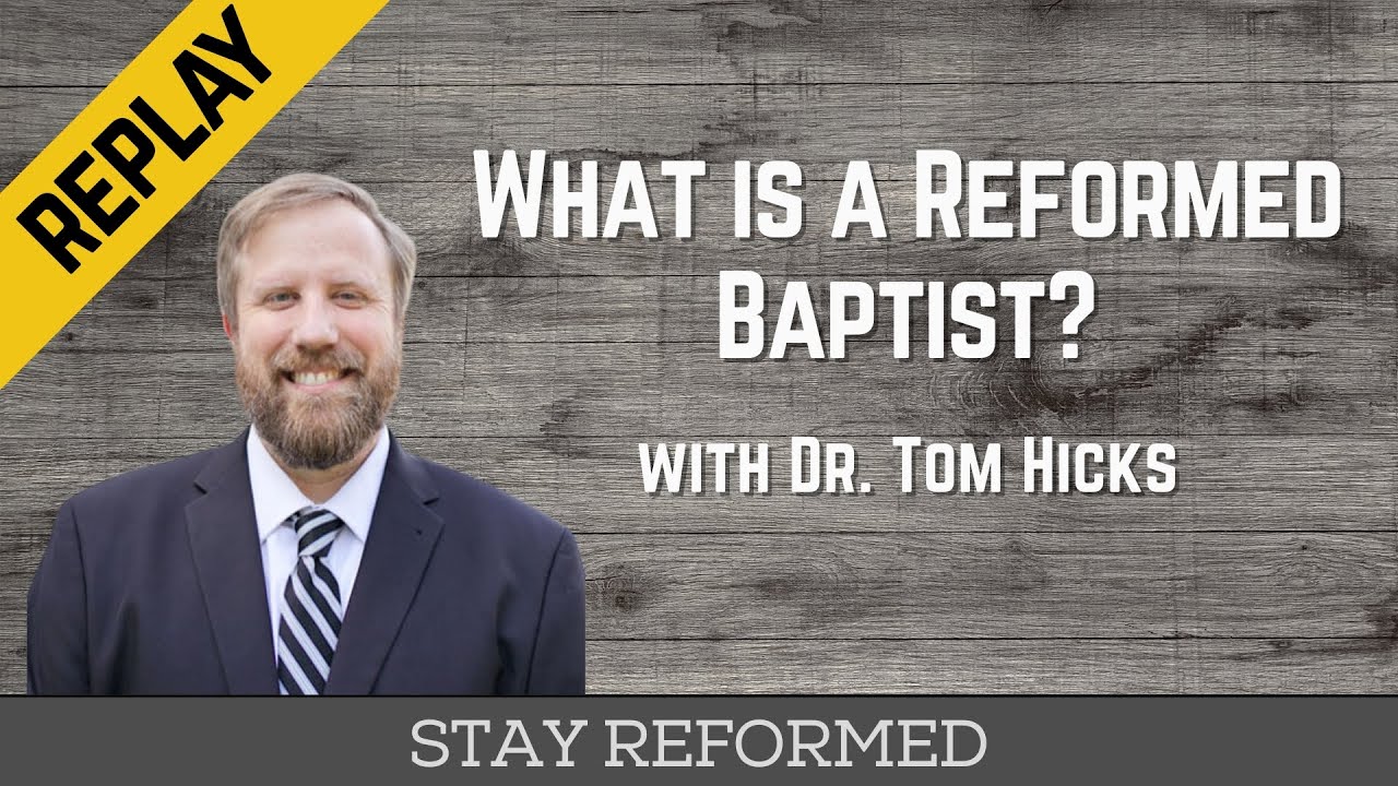 REPLAY: What is a Reformed Baptist with Dr. Tom Hicks