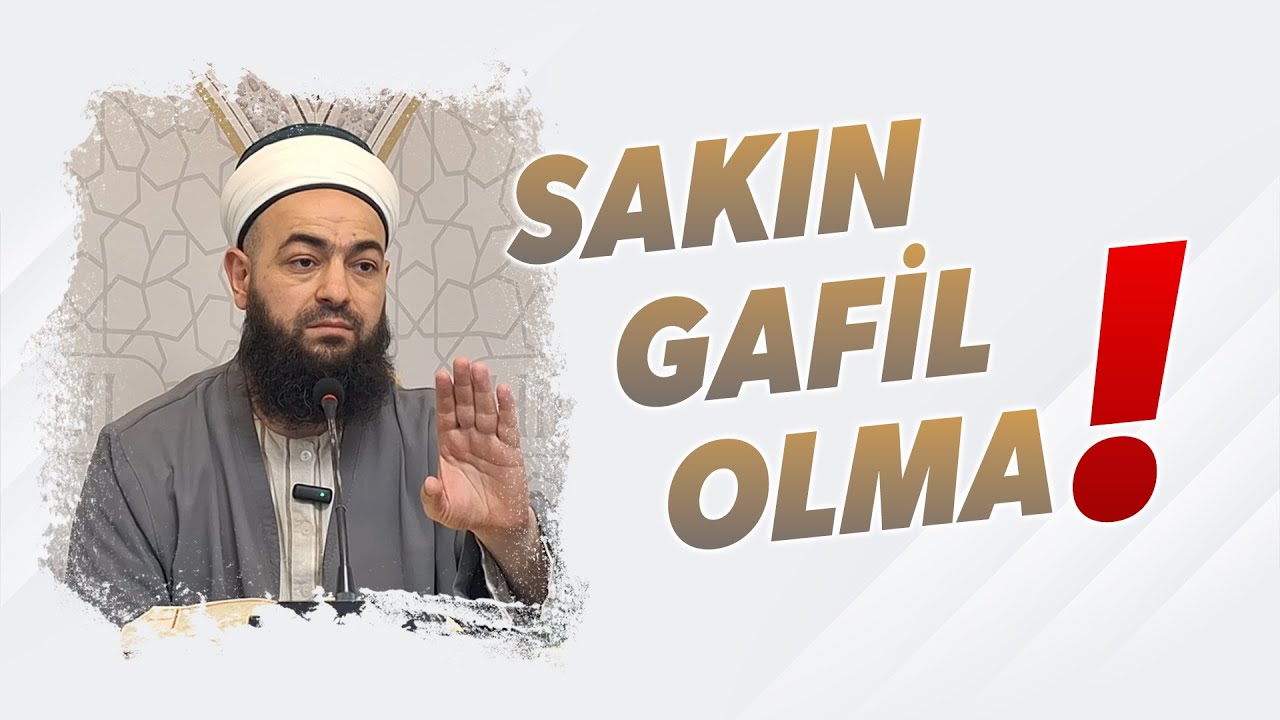 Sakın Gafil Olma! - Celil Tokmak Hocaefendi