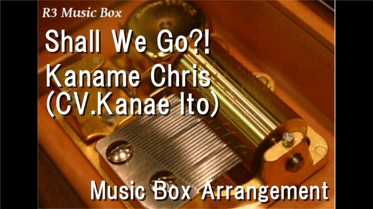 Shall We Go?!/Kaname Chris (Kanae Ito) [Music Box] (Anime 