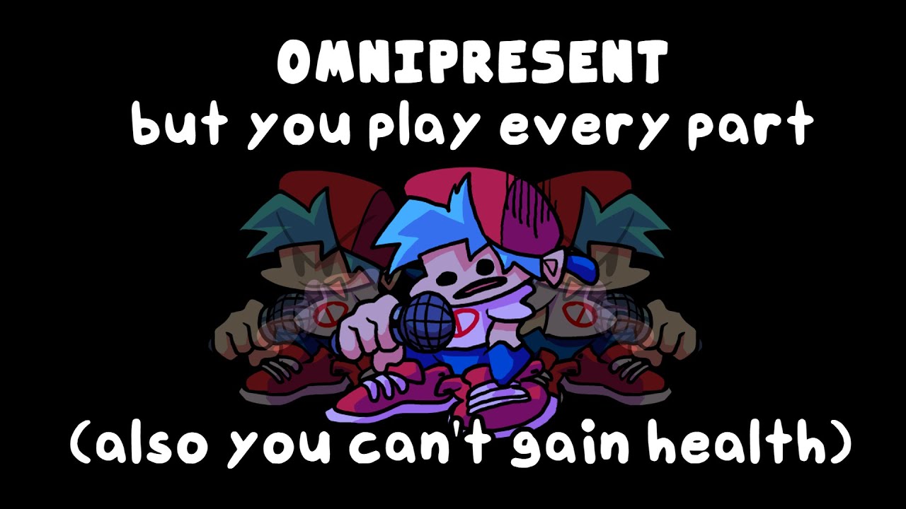 OMNIPRESENT but you play every part (also you can't gain health)