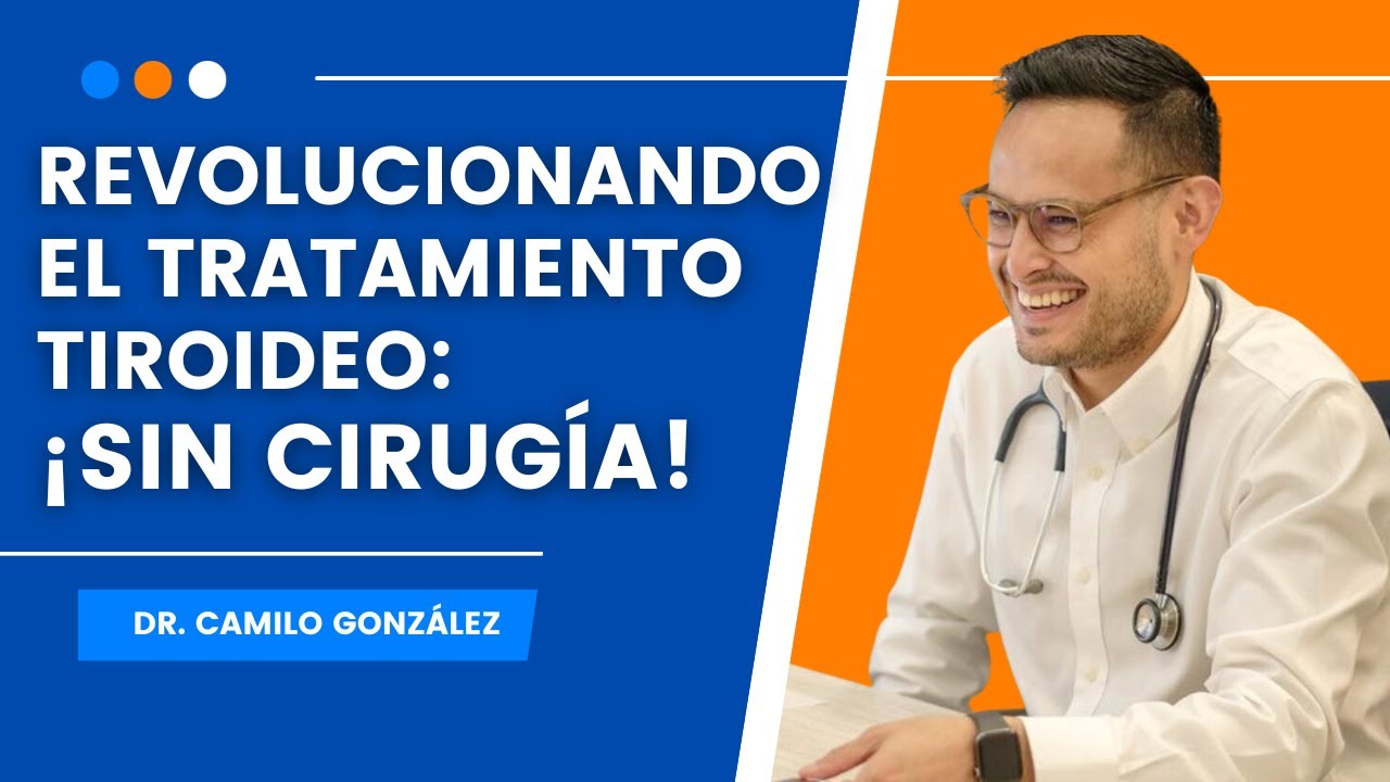 Explorando la Ablación Tiroidea: Una Alternativa Sin Cirugía con el Dr. Camilo González