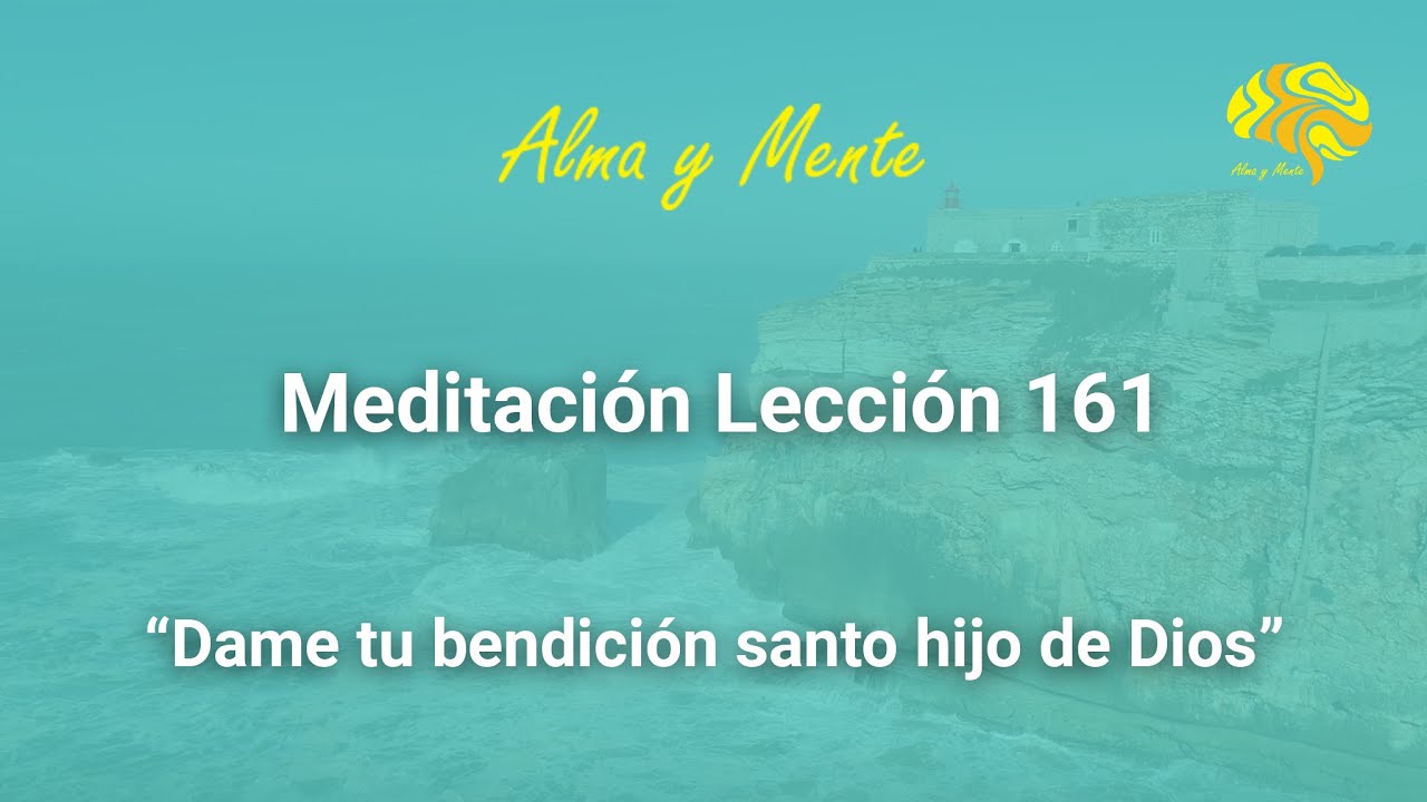 Meditación para el perdón, Lección 161 UCDM, dame tu bendición santo hijo de Dios.