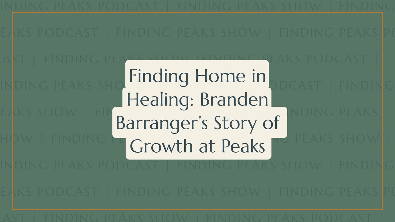 Episode 154: Finding Home in Healing: Branden Barranger’s Story of Growth at Peaks