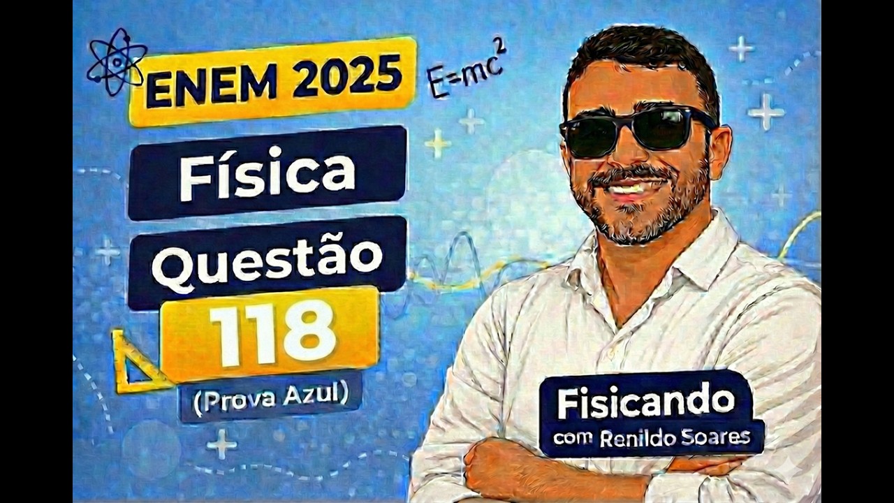 ENEM 2025 Física Questão 118 (Caderno 07 Azul) Resolvida com revisão dos conteúdos.