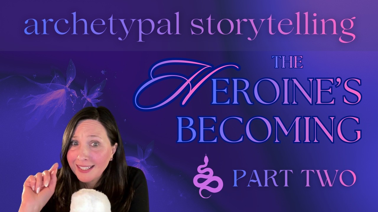 Storytelling Series: Working with the Heroine Archetype, Part 2