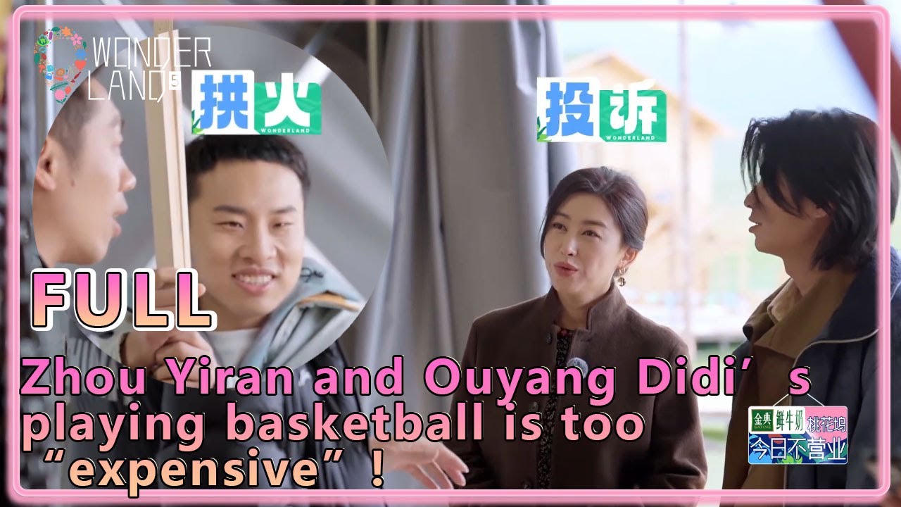 #WonderlandS5 EP8：Zhou Yiran and Ouyang Didi’s playing basketball is too “expensive”!