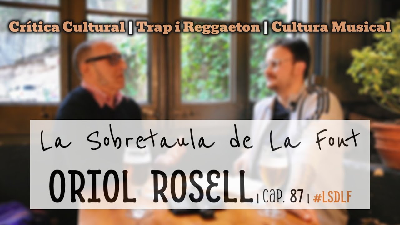 ORIOL ROSELL | Cr&iacute;tica Cultural, Reggaeton, Trap, Cultura Musical | cap. 87 | #LSDLF