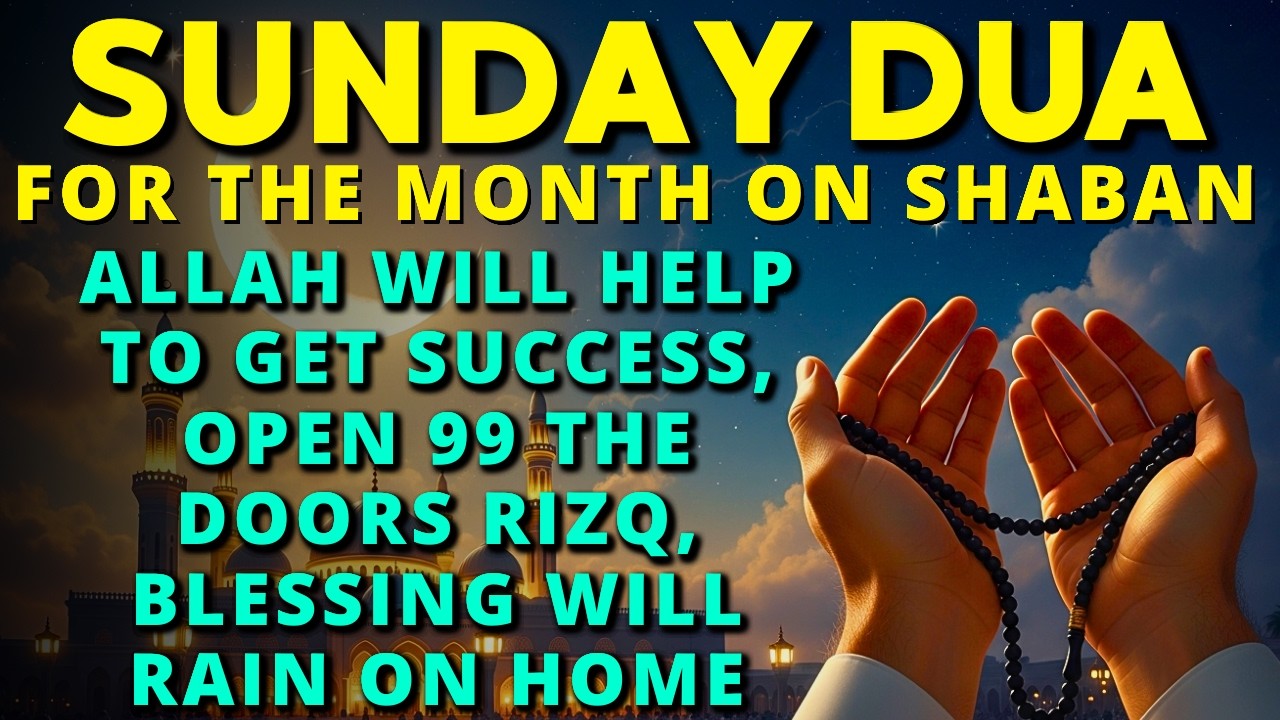 Recite This Dua Sunday in Sha‘ban ♥ Powerful Dua On Allah Will Send Your Rizq, Peace and Happiness