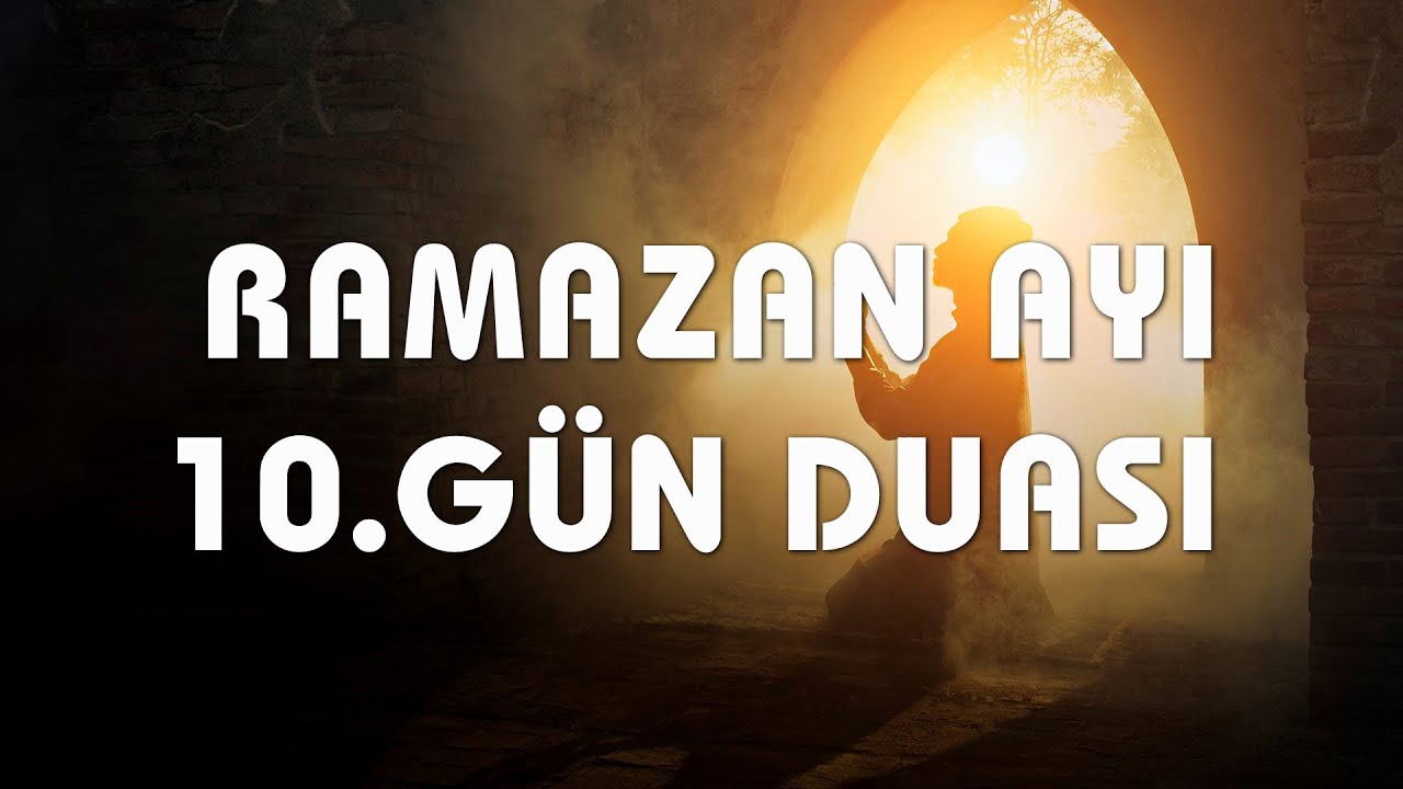 RAMAZAN AYI 10. G&Uuml;N DUASI - Ramazan Duaları | Her G&uuml;ne Bir Dua