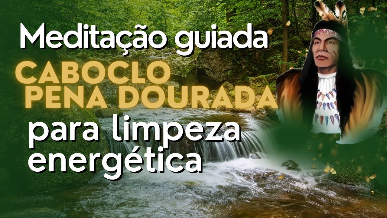 Meditação Guiada: Limpeza energética com Caboclo Pena Dourada