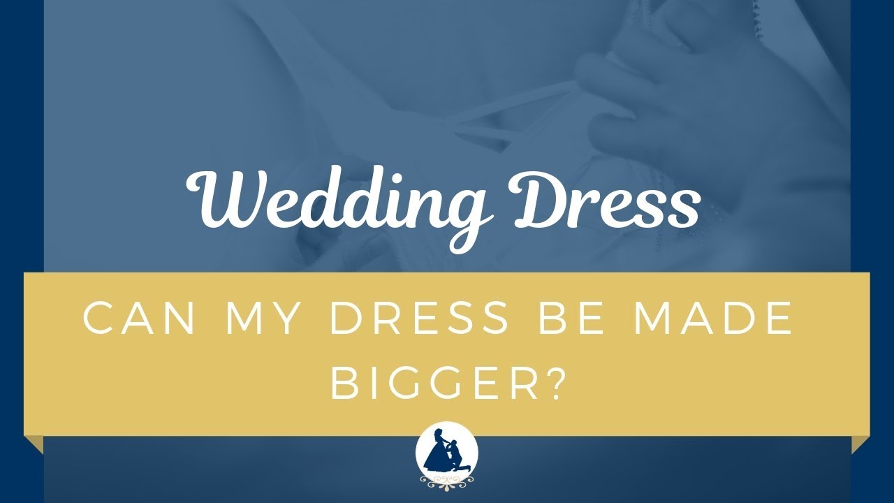 Can a Wedding Dress Be Made Bigger?
