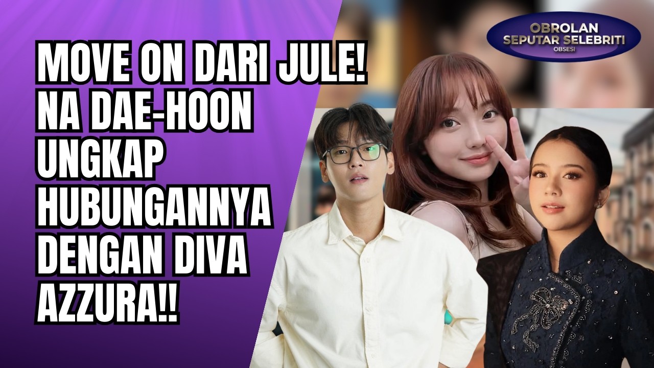 MOVE ON DARI JULE! NA DAE-HOON UNGKAP HUBUNGANNYA DENGAN DIVA AZZURA BUKAN RAHASIA LAGI!! - OSS