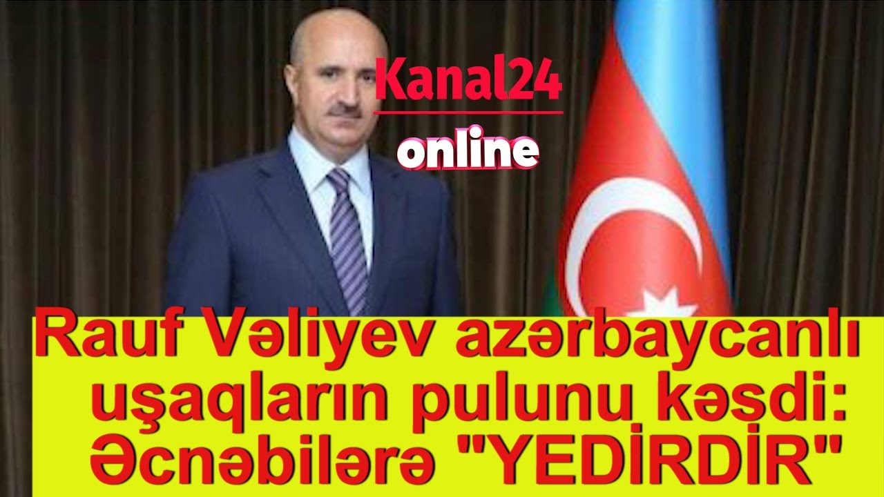 Rauf Vəliyev azərbaycanlı uşaqların pulunu kəsdi: Əcnəbilərə 