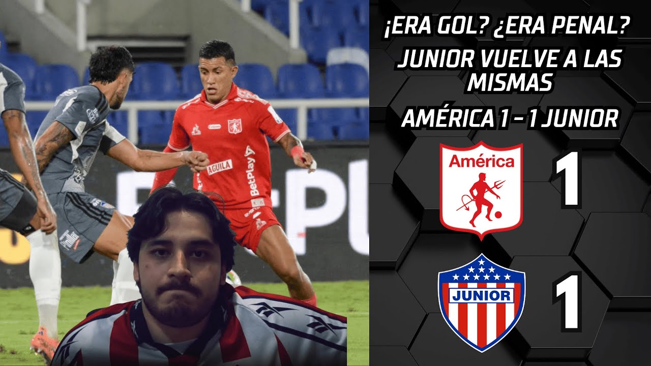 ¡ESCÁNDALO! AMÉRICA Y JUNIOR EMPATAN 1-1 EN UN PARTIDO LLENO DE POLÉMICAS | OPINIÓN Y ANÁLISIS