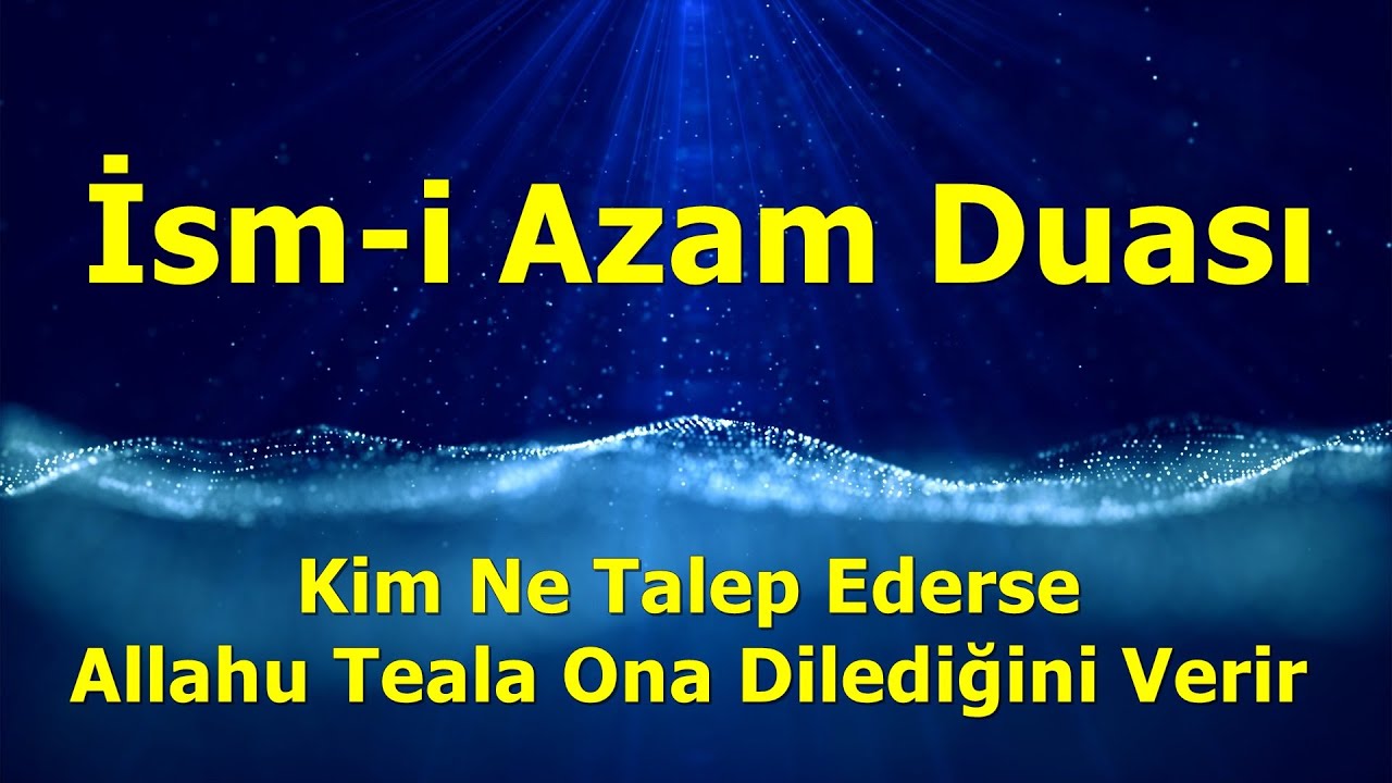 İsm-i Azam Duası - Kim Ne Talep Ederse Allahu Teala Ona Dilediğini Verir