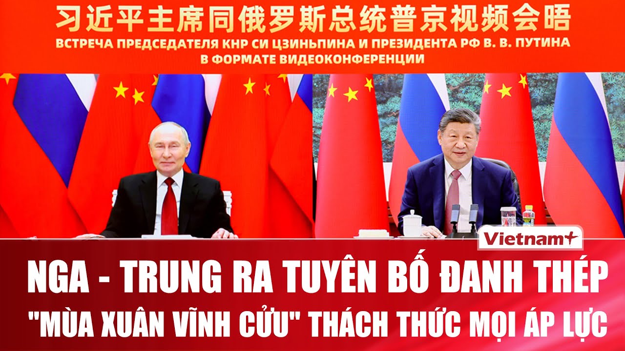 Bất chấp biến động: Ông Putin khẳng định quan hệ Nga – Trung như “mùa xuân kéo dài quanh năm”